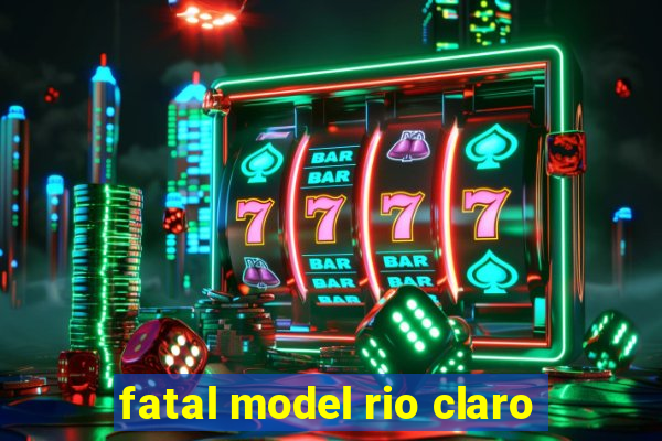 fatal model rio claro-sp